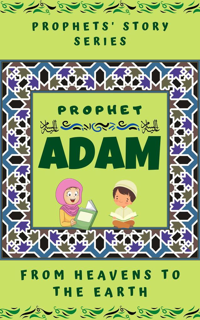 Prophet Adam ; From Heavens to the Earth (Prophet Story Series)