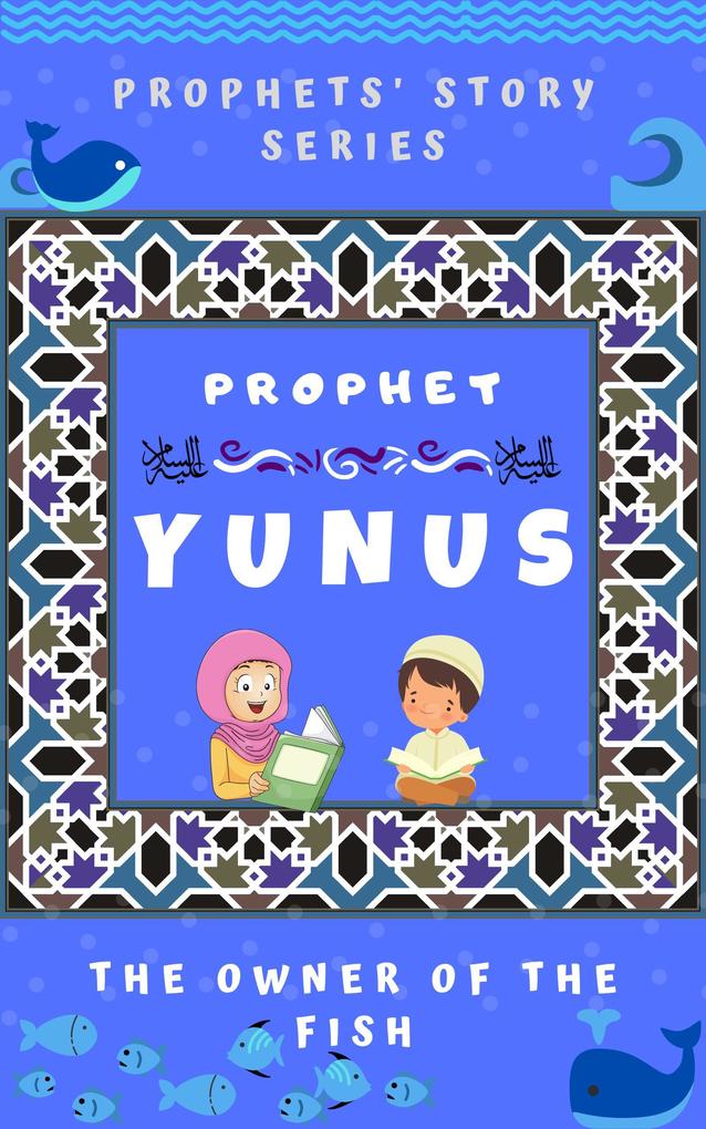 Prophet Yunus ; The Owner of the Fish (Prophet Story Series)