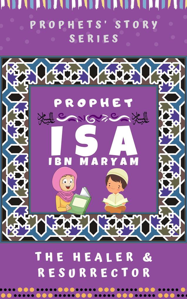 Prophet Isa Ibn Maryam ; The Healer & Resurrector (Prophet Story Series)