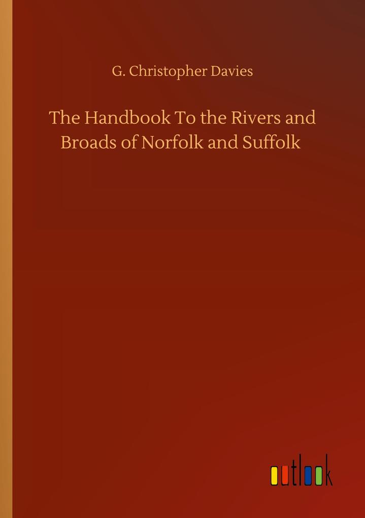 The Handbook To the Rivers and Broads of Norfolk and Suffolk