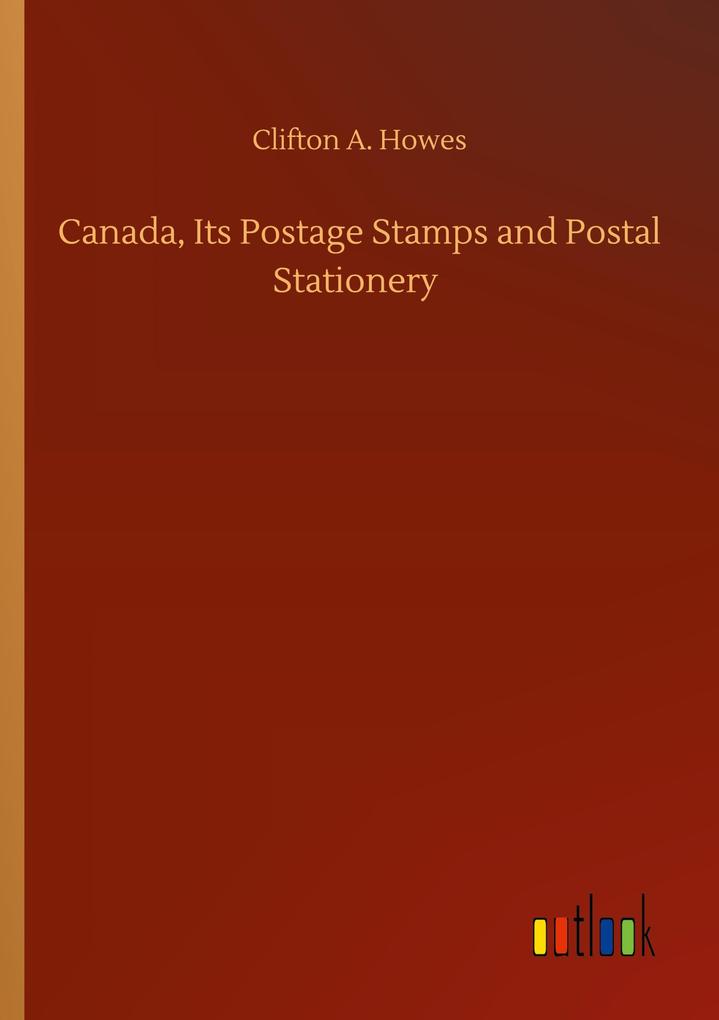 Canada Its Postage Stamps and Postal Stationery