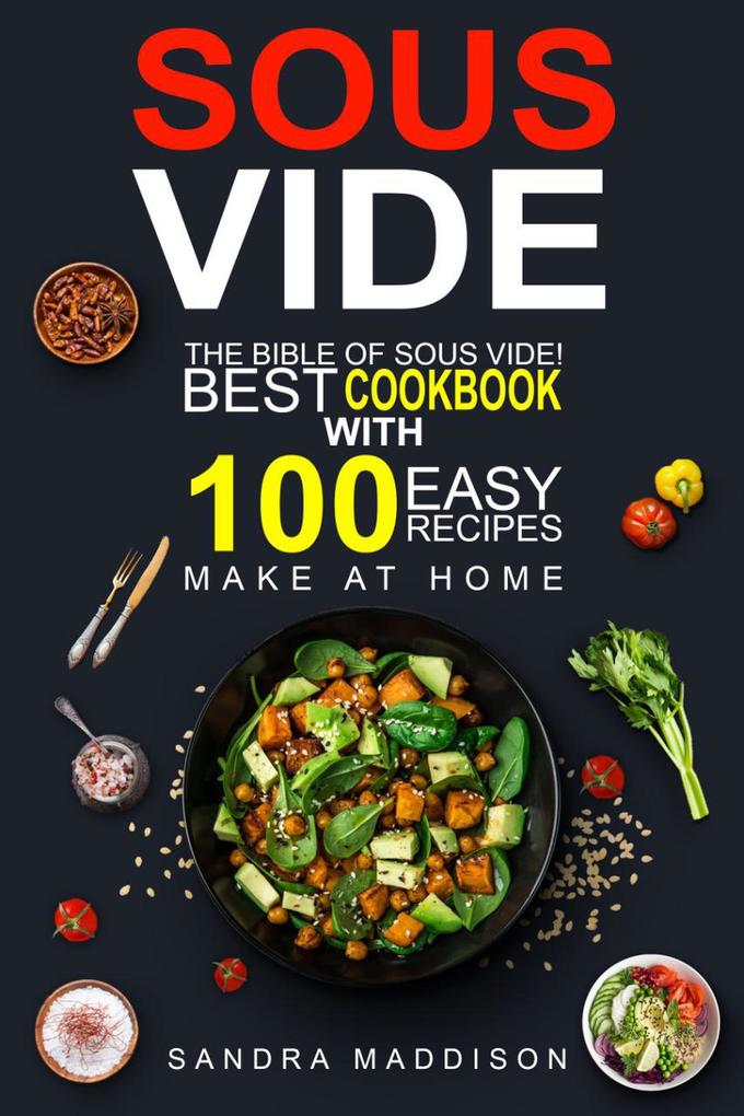 Sous Vide: The Bible of Sous Vide! Best Cookbook With 100 Easy Recipes to Make at Home