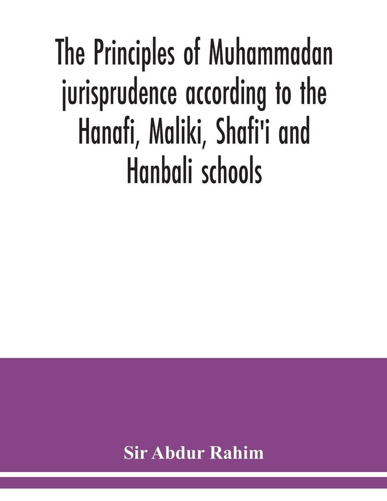 The principles of Muhammadan jurisprudence according to the Hanafi Maliki Shafi'i and Hanbali schools
