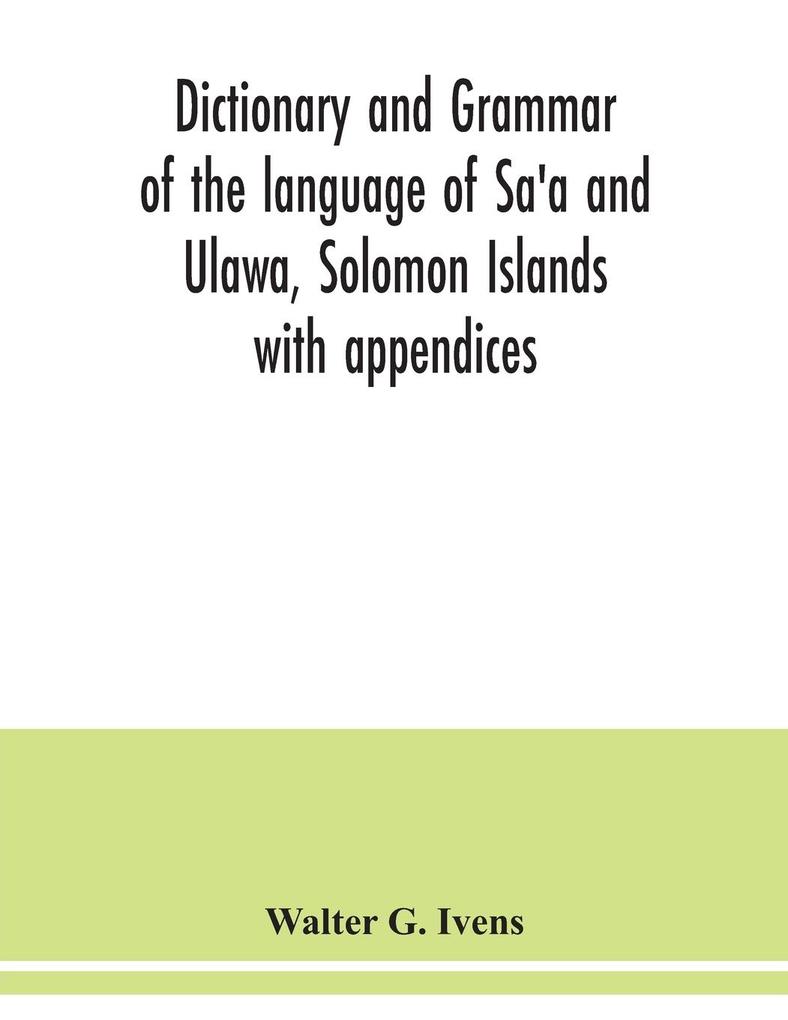 Dictionary and grammar of the language of Sa'a and Ulawa Solomon Islands; with appendices