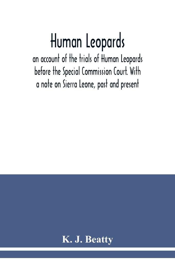 Human Leopards; an account of the trials of Human Leopards before the Special Commission Court. With a note on Sierra Leone past and present
