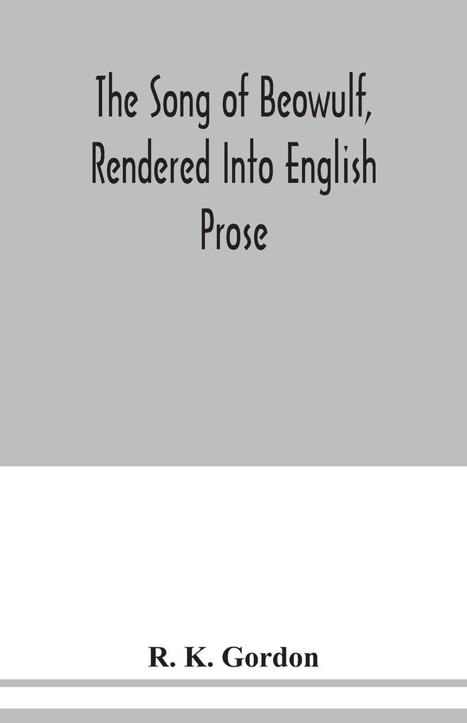 The song of Beowulf rendered into English prose