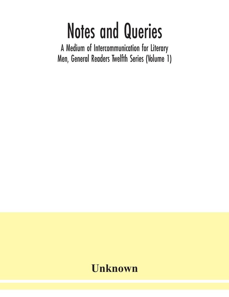 Notes and queries; A Medium of Intercommunication for Literary Men General Readers Twelfth Series (Volume 1)