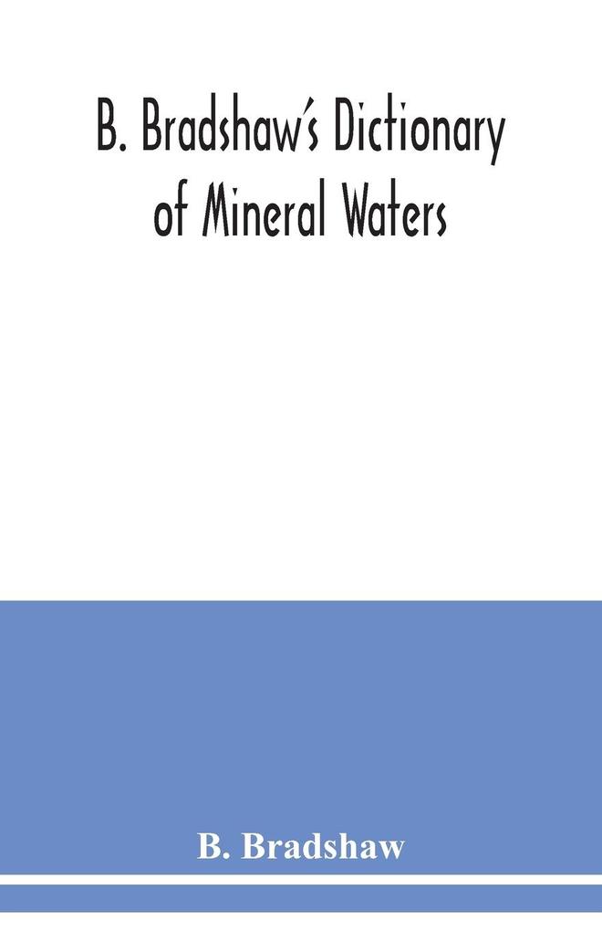 B. Bradshaw's dictionary of mineral waters climatic health resorts sea baths and hydropathic establishments