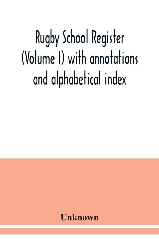 Rugby school register (Volume I) with annotations and alphabetical index