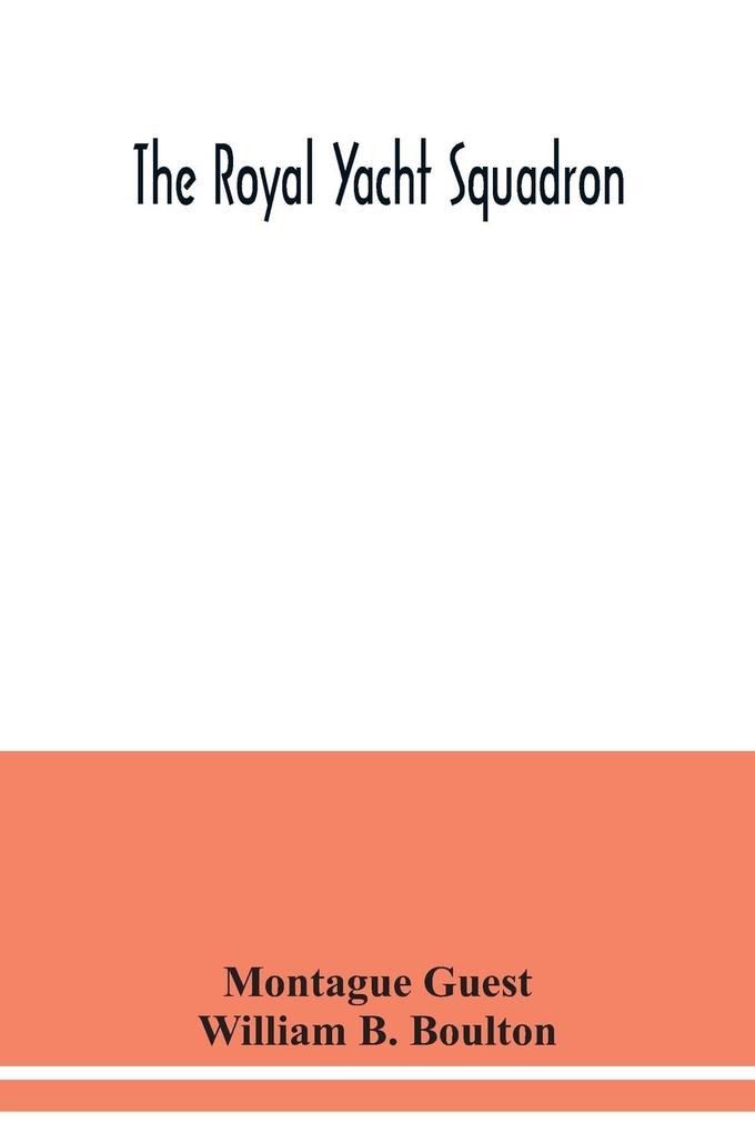 The Royal Yacht Squadron; memorials of its members with an enquiry into the history of yachting and its development in the Solent; and a complete list of members with their yachts from the foundation of the club to the present time from the official reco