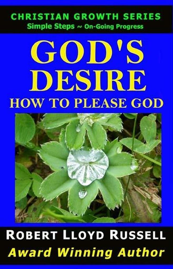 God‘s Desire: How To Please God (Christian Growth Series)