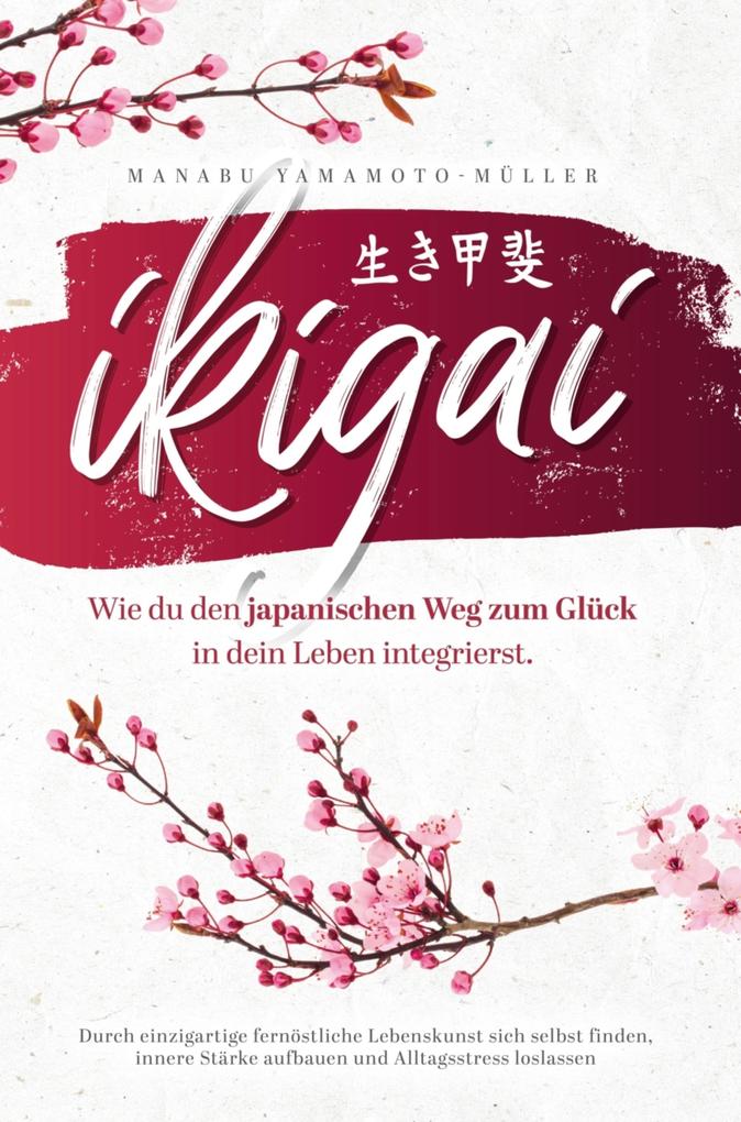 Ikigai - Wie du den japanischen Weg zum Glück in dein Leben integrierst