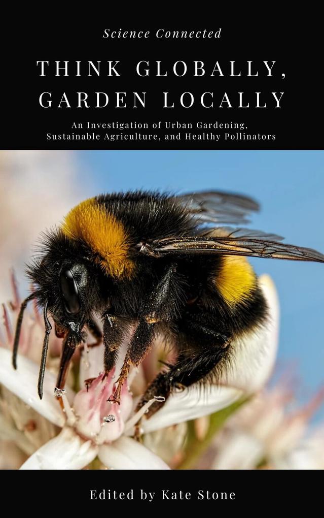 Think Globally Garden Locally: An Investigation of Urban Gardening Sustainable Agriculture and Healthy Pollinators