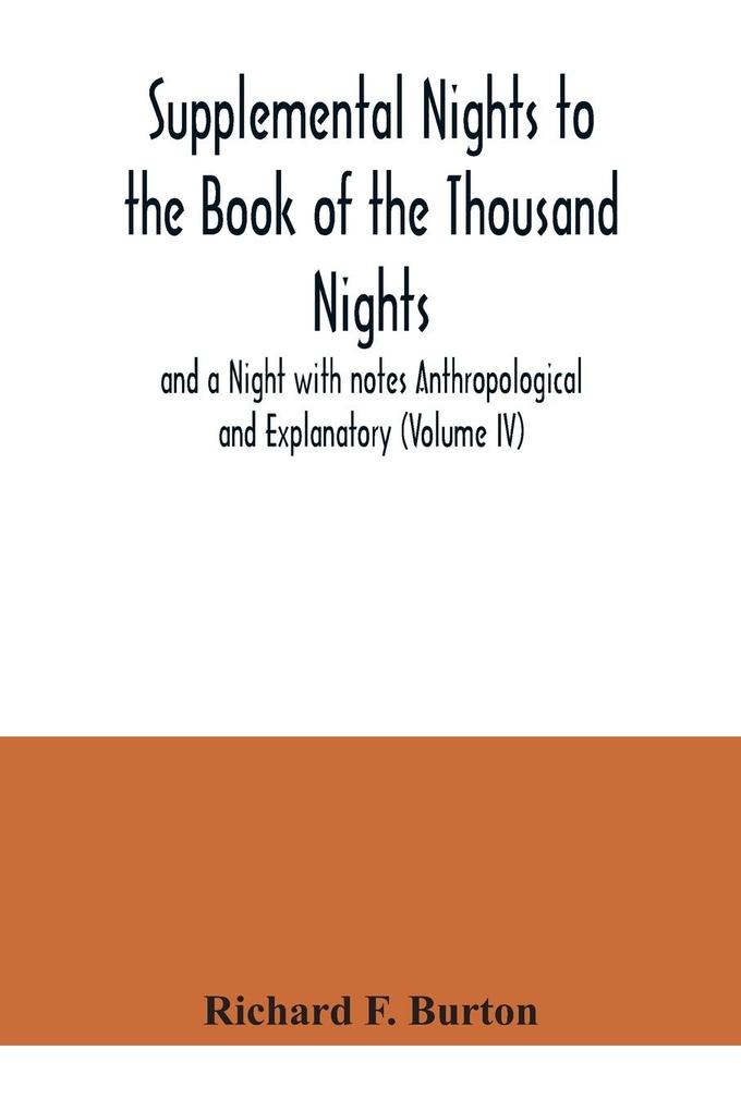 Supplemental Nights to the Book of the Thousand Nights and a Night with notes Anthropological and Explanatory (Volume IV)