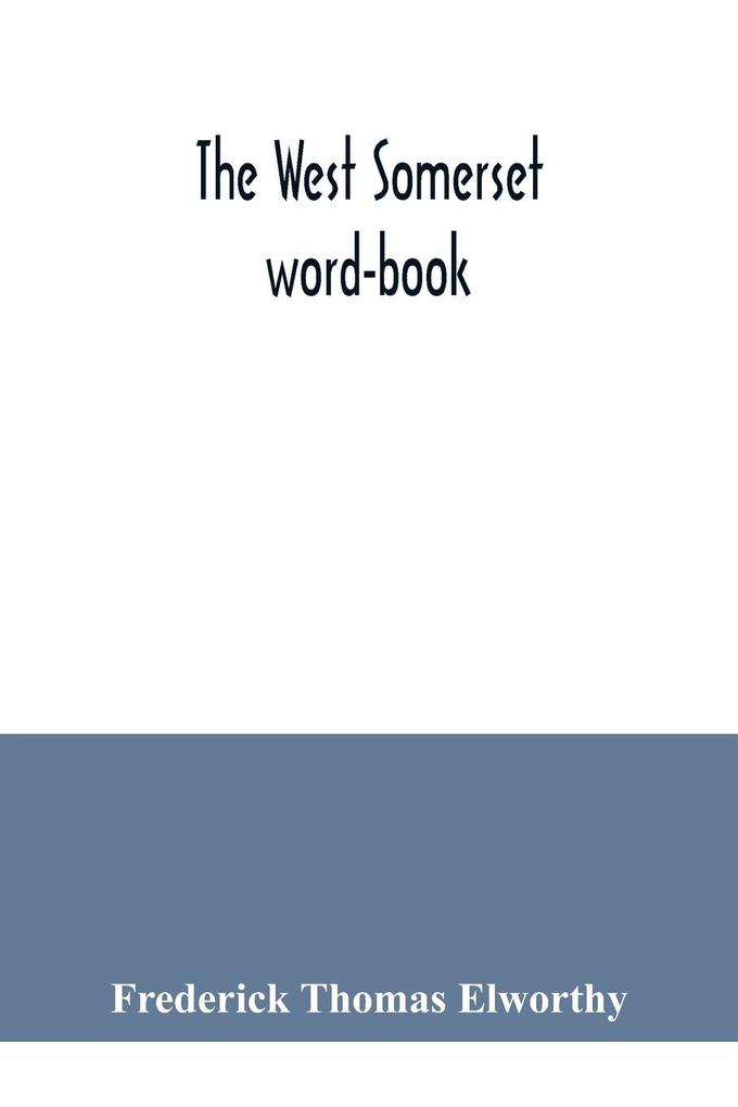 The West Somerset word-book; a glossary of dialectal and archaic words and phrases used in the west of Somerset and East Devon