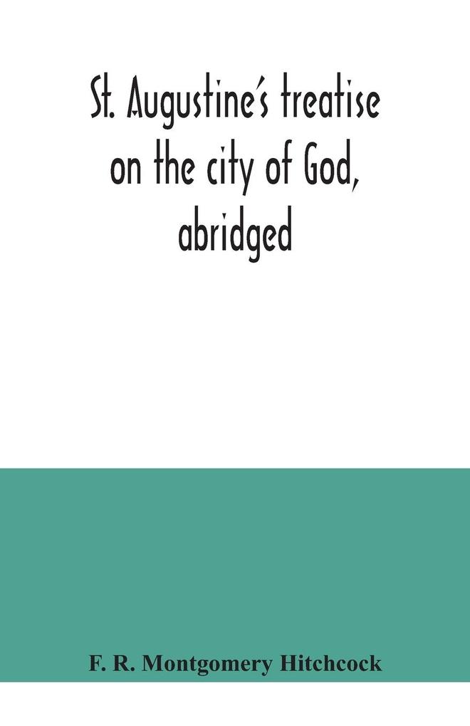 St. Augustine's treatise on the city of God abridged