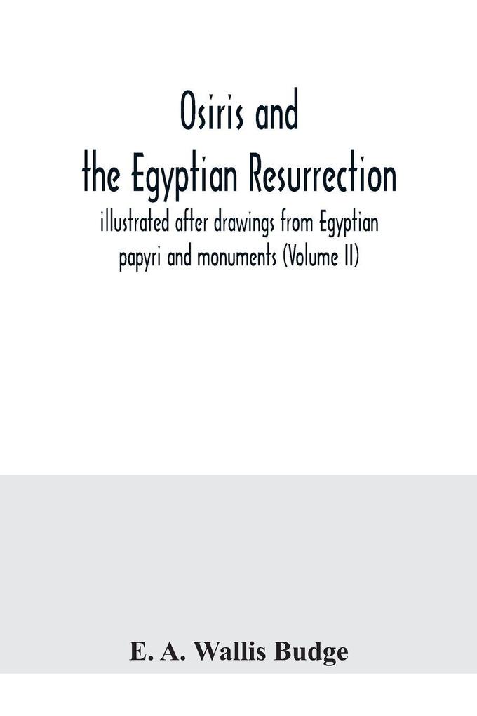 Osiris and the Egyptian resurrection; illustrated after drawings from Egyptian papyri and monuments (Volume II)