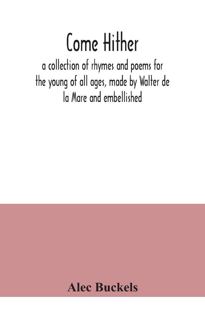Come hither; a collection of rhymes and poems for the young of all ages made by Walter de la Mare and embellished