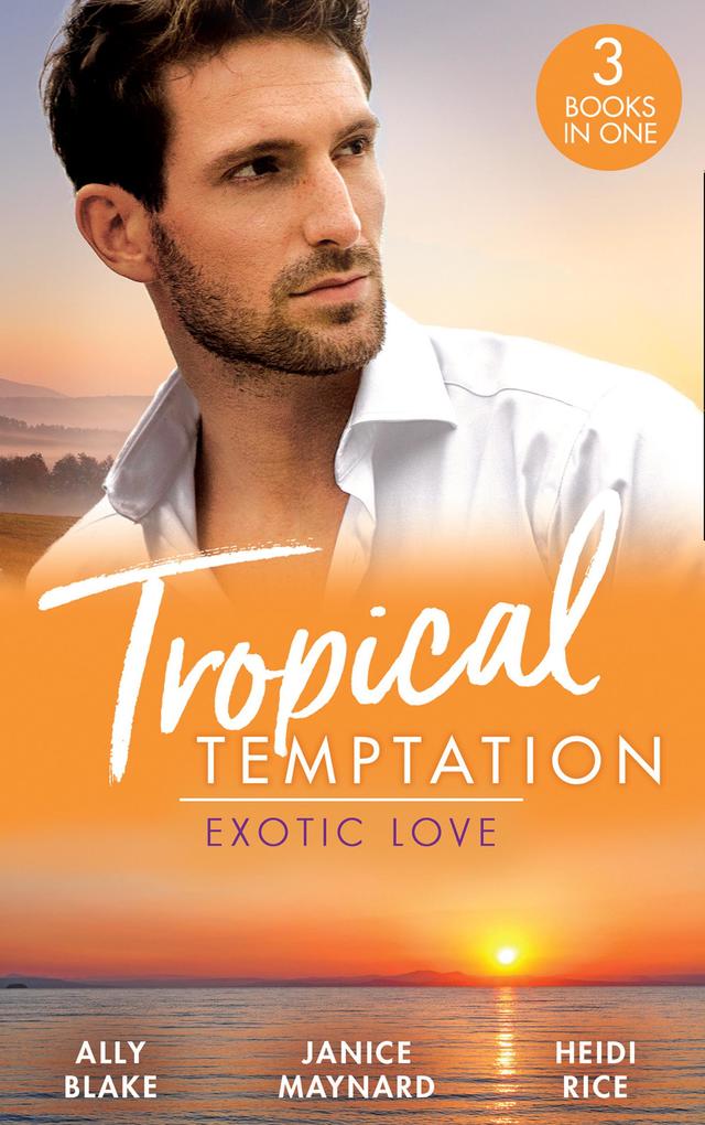 Tropical Temptation: Exotic Love: Her Hottest Summer Yet (Those Summer Nights) / The Billionaire‘s Borrowed Baby / Beach Bar Baby