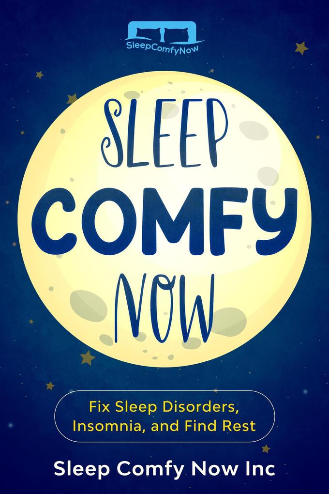 Sleep Comfy Now: Fix Sleep Disorders Insomnia and Find Rest
