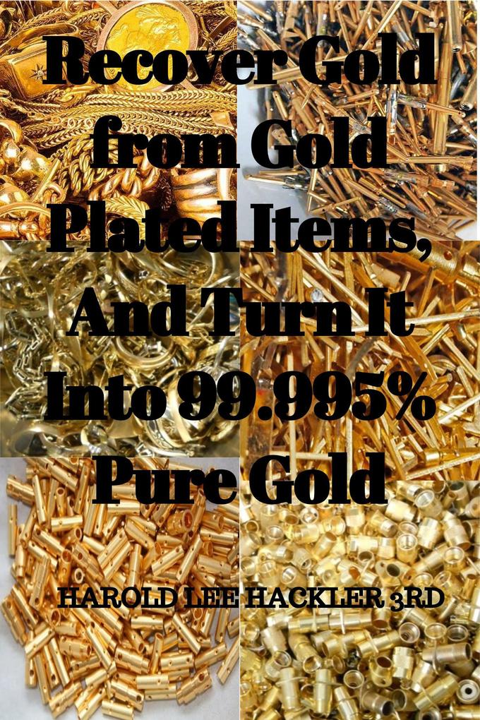 Recover Gold from Gold Plated Items And Turn It Into 99.995% Pure Gold
