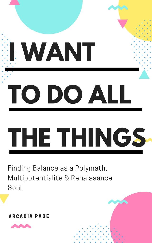 I Want to Do All the Things: Finding Balance as a Polymath Multipotentialite & Renaissance Soul