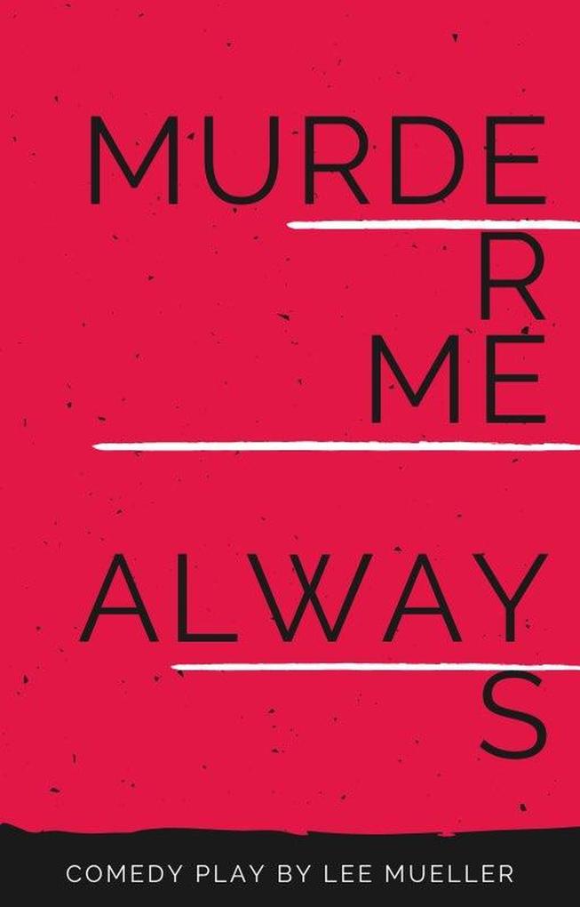 Murder Me Always (Play Dead Murder Mystery Plays #2)