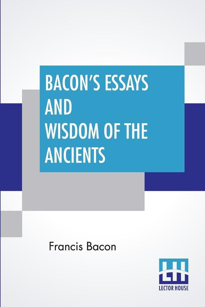 Bacon's Essays And Wisdom Of The Ancients