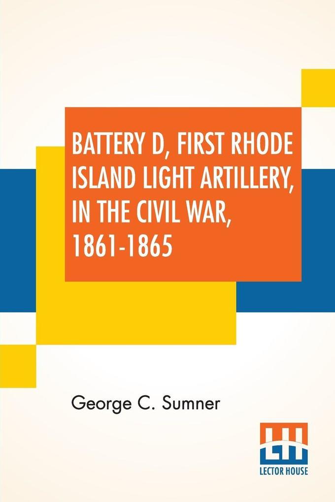 Battery D First Rhode Island Light Artillery In The Civil War 1861-1865