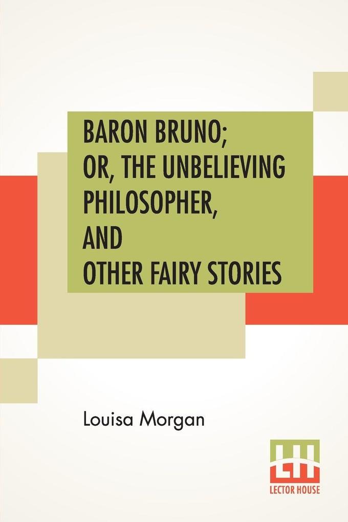 Baron Bruno; Or The Unbelieving Philosopher And Other Fairy Stories