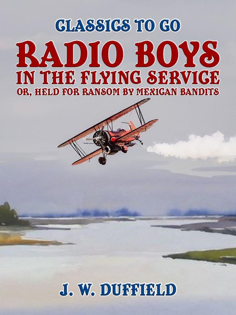Radio Boys in the Flying Service or Held for Ransom by Mexican Bandits
