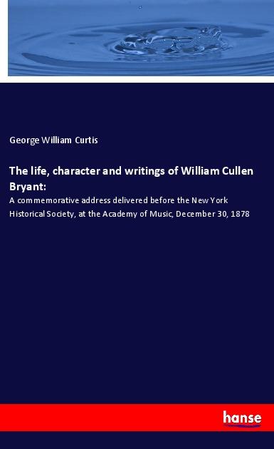 The life character and writings of William Cullen Bryant: