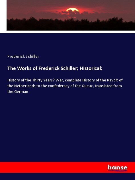 The Works of Frederick Schiller; Historical; - Frederick Schiller