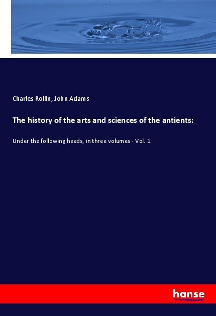 The history of the arts and sciences of the antients: