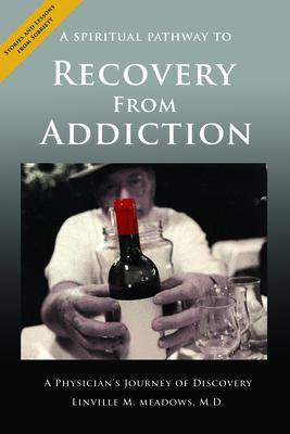 A Spiritual Pathway to Recovery from Addiction A Physician‘s Journey of Discovery