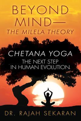 BEYOND MIND--THE MILELA THEORY CHETANA YOGA-The next step in Human Evolution