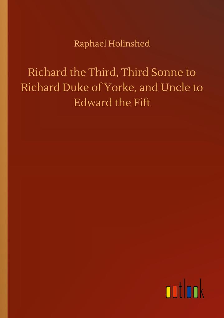 Image of Richard the Third Third Sonne to Richard Duke of Yorke and Uncle to Edward the Fift