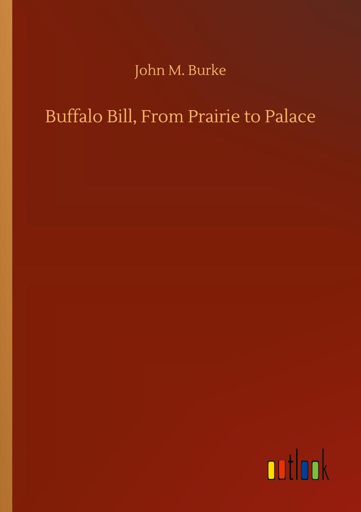 Buffalo Bill From Prairie to Palace