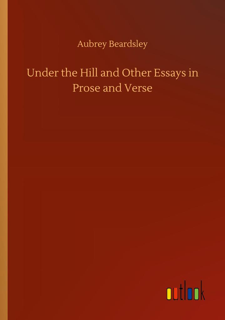 Image of Under the Hill and Other Essays in Prose and Verse