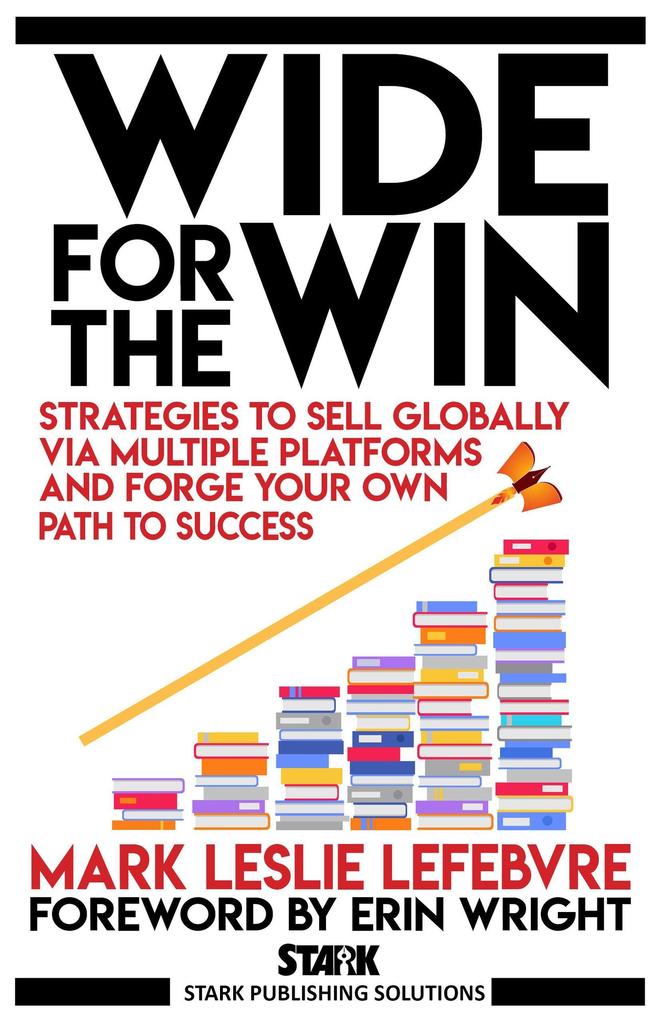 Wide for the Win: Strategies to Sell Globally via Multiple Platforms and Forge Your Own Path to Success (Stark Publishing Solutions #4)