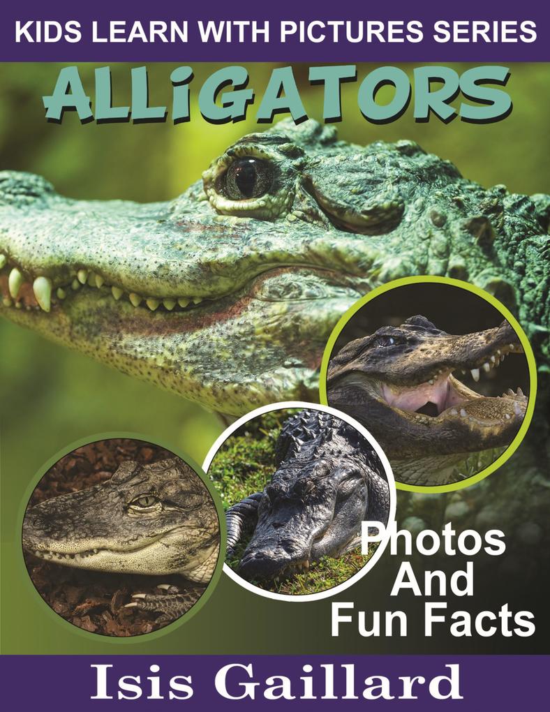 Alligators Photos and Fun Facts for Kids (Kids Learn With Pictures #1)