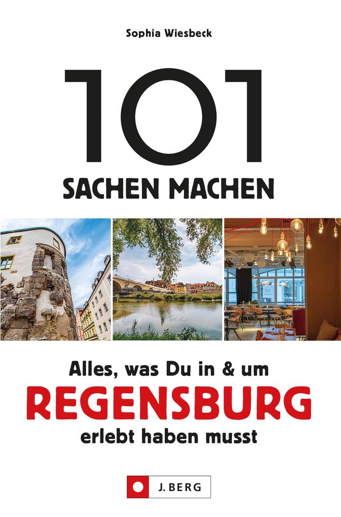 101 Sachen machen - Alles was Du in & um Regensburg erlebt haben musst.Für Einheimische & Touristen