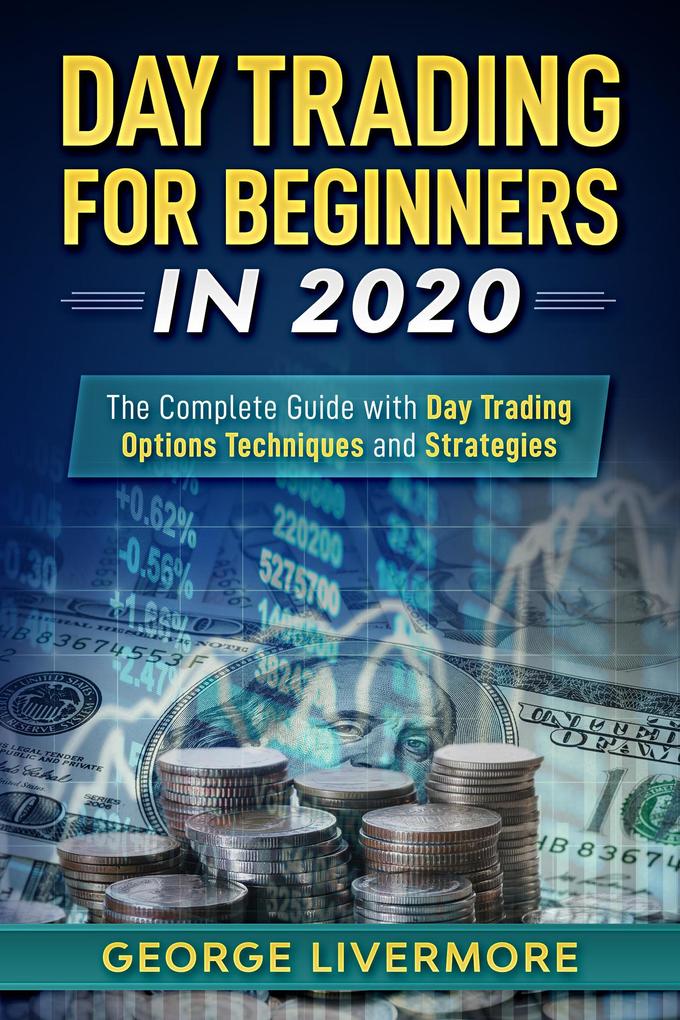 Day Trading for Beginners in 2020: The Complete Guide with Day Trading Options Techniques and Strategies (Day Trading For Beginners Guide #1)