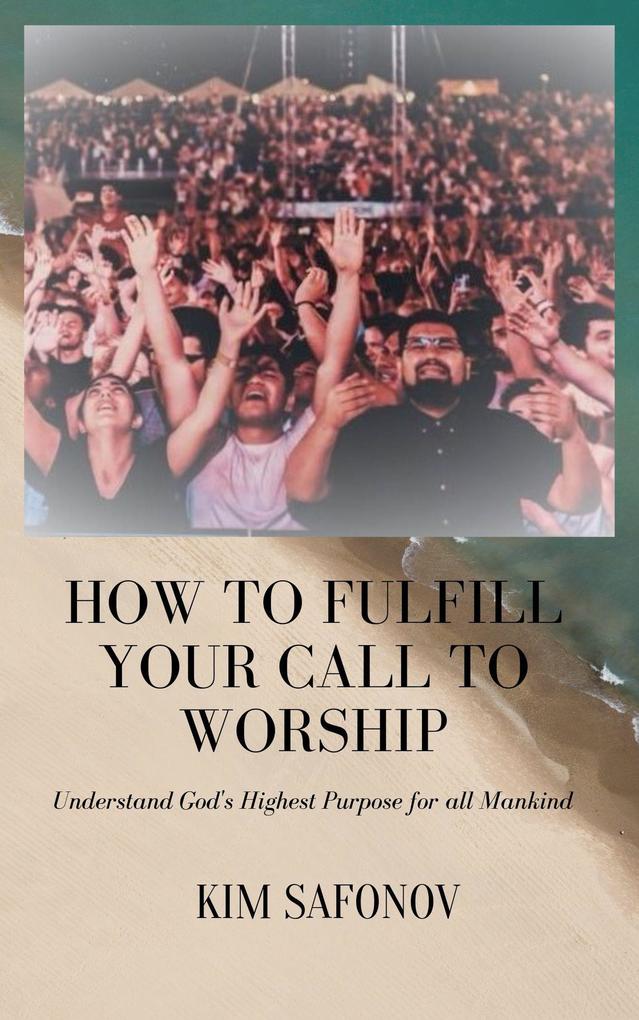 How to Fulfill Your Call to Worship (Praise and Worship #1)