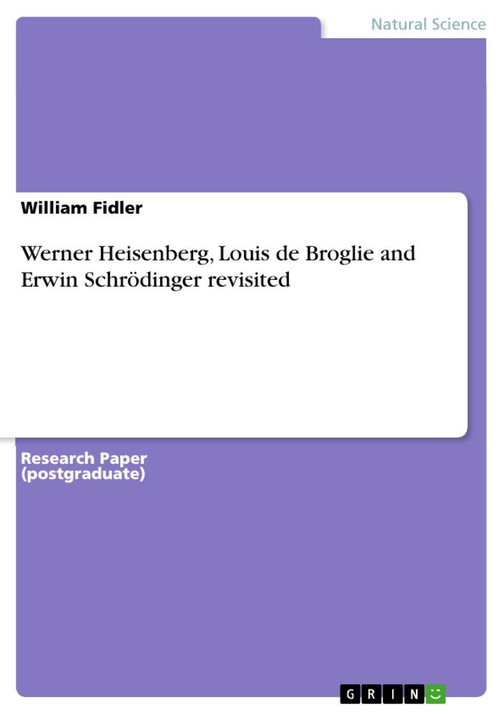 Werner Heisenberg Louis de Broglie and Erwin Schrödinger revisited