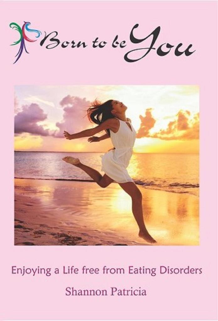 Born to be You - Enjoying a Life free from Eating Disorders (Addiction Recovery #3)