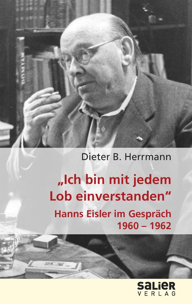 Ich bin mit jedem Lob einverstanden - Hanns Eisler im Gespräch 1960-1962