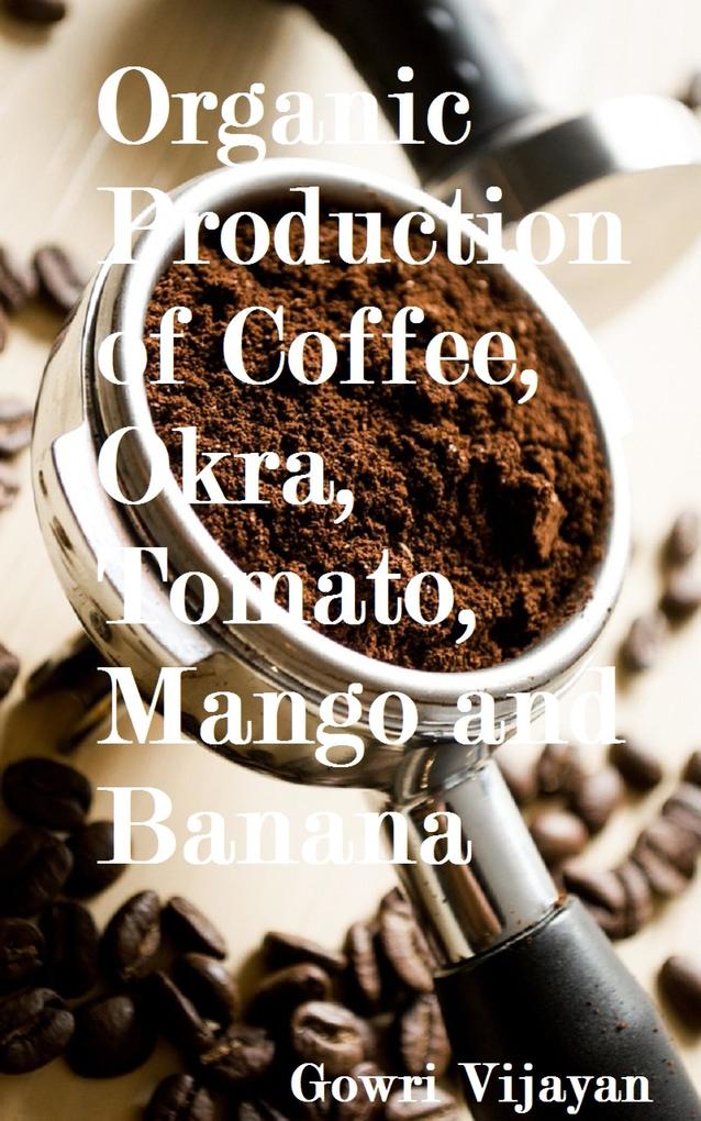 Organic Production of Coffee Okra Tomato Mango and Banana