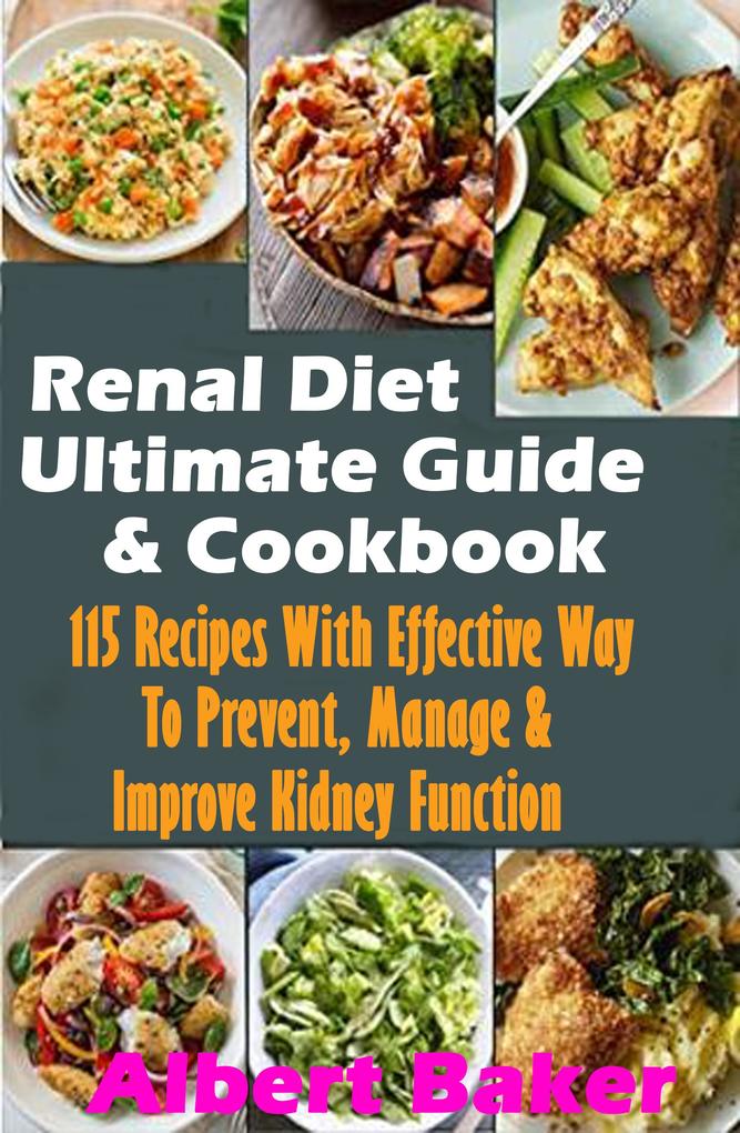 Renal Diet Ultimate Guide And Cookbook: 115 Recipes With Effective Way To Prevent Manage And Improve Kidney Function