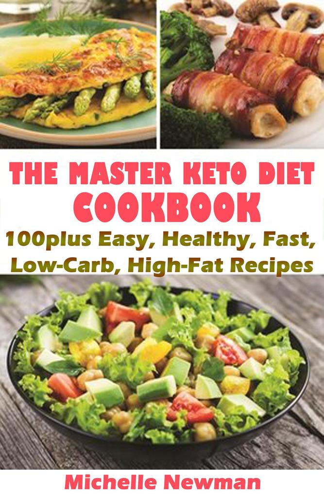 The Master Keto Diet Cookbook: 100plus Easy Healthy Fast Low-Carb High-Fat Recipes